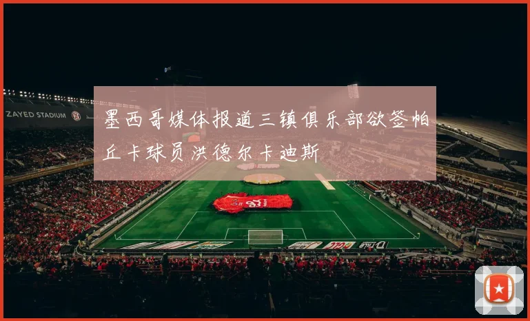 墨西哥媒体报道三镇俱乐部欲签帕丘卡球员洪德尔卡迪斯